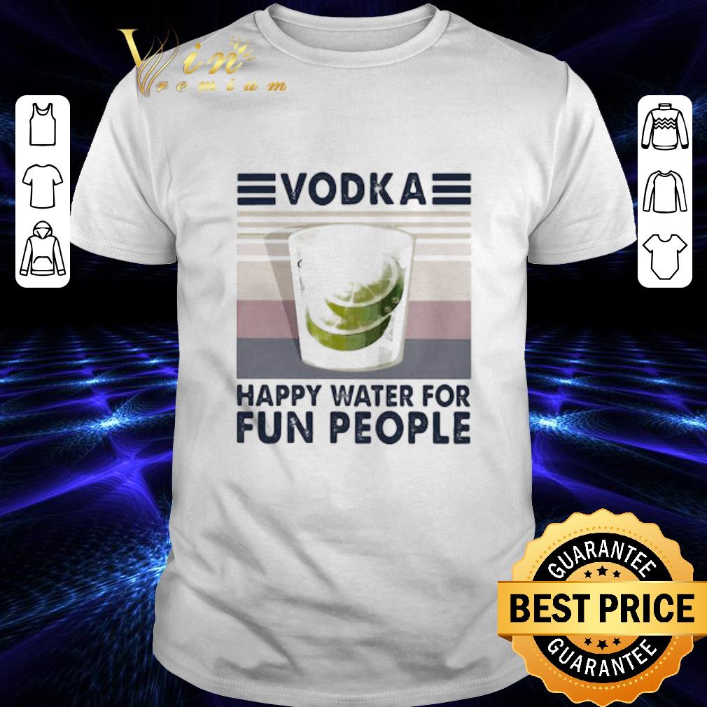 Vodka Happy Water For Fun People Vintage shirt