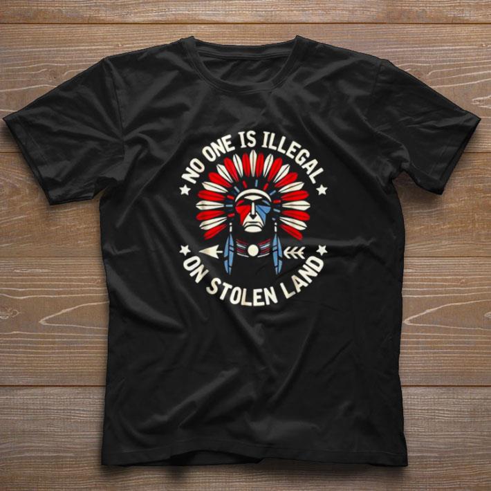 Original Native American No One Is Illegal On Stolen Land shirt