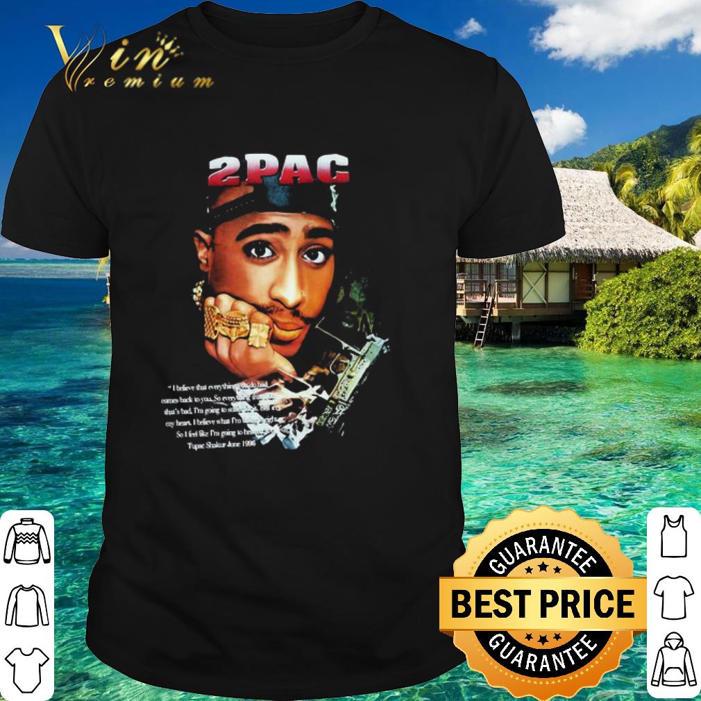 Best 2Pac I Believes That Everything On Do Bad Short Words Of Wisdom shirt