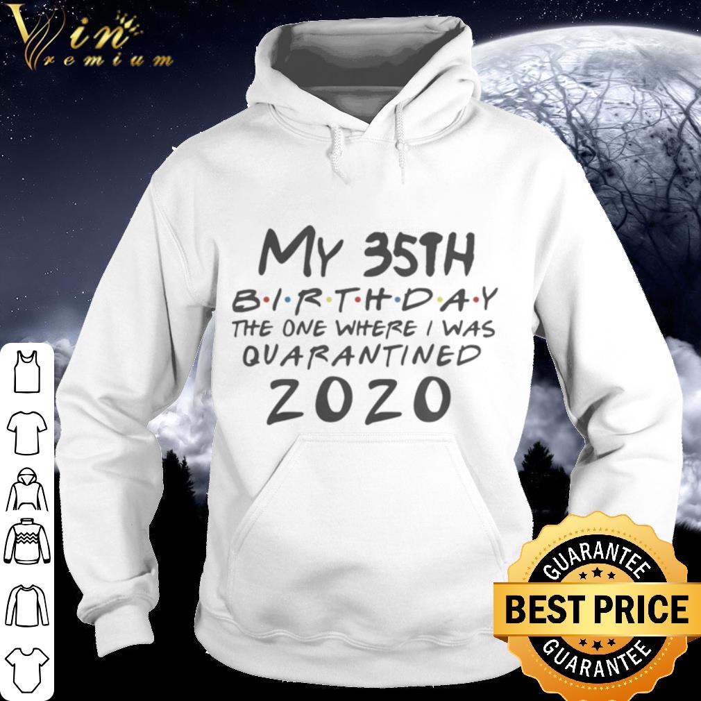 37755e79 official my 35th birthday the one where i was quarantined 2020 coronavirus shirt 4 - Official My 35th Birthday the one where I was Quarantined 2020 Coronavirus shirt