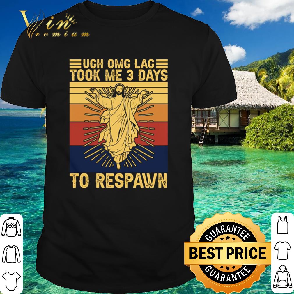 Best Jesus Christ Ugh Omg Lag Took Me 3 Days To Respawn Vintage shirt