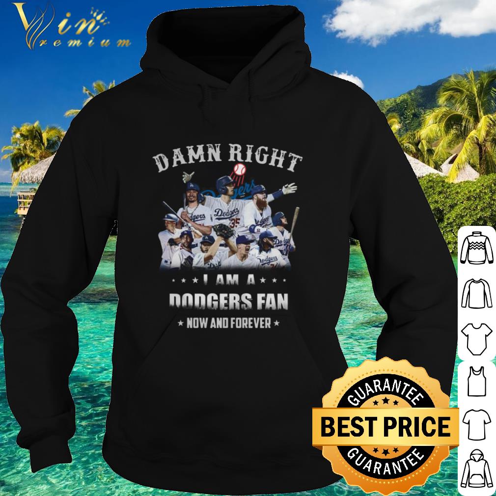 3bf06556 best los angeles dodgers damn right i am a dodgers fan now and forever shirt 4 - Best Los Angeles Dodgers Damn Right I Am A Dodgers Fan Now And Forever shirt