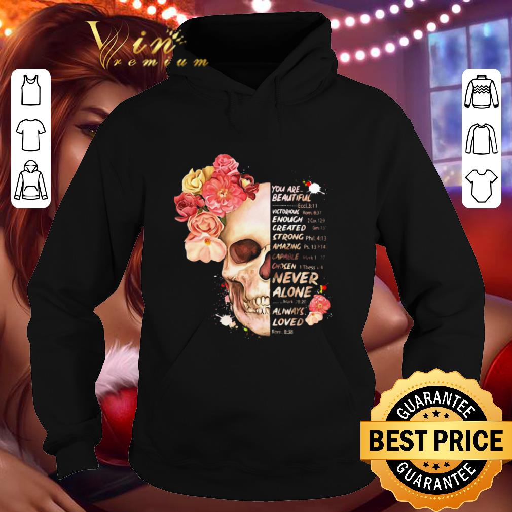 3c1a69c5 flower you are beautiful victorious enough created strong amazing never alone always loved shirt 4 - Flower you are beautiful victorious enough created strong amazing never alone always loved shirt