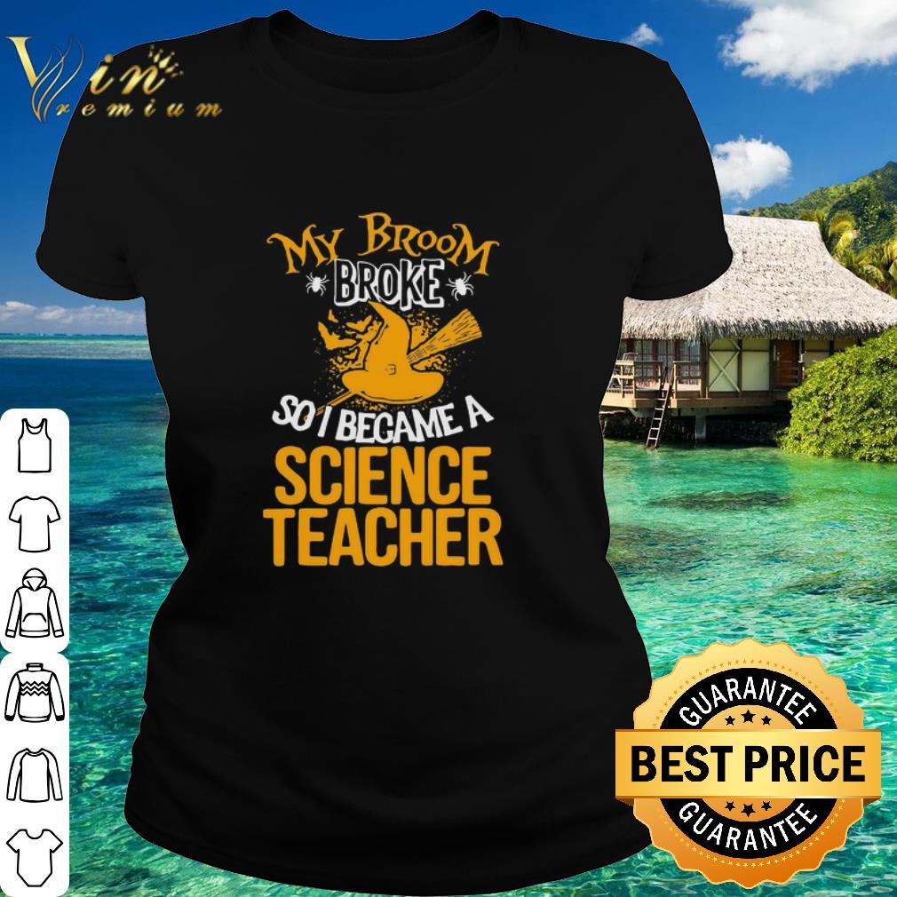 Premium Witch My Broom Broke So I Became A Science Teacher Halloween shirt