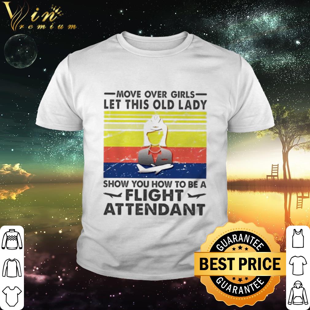 Official Vintage Move Over Girls Let This Old Lady Show You How To Be A Flight Attendant shirt