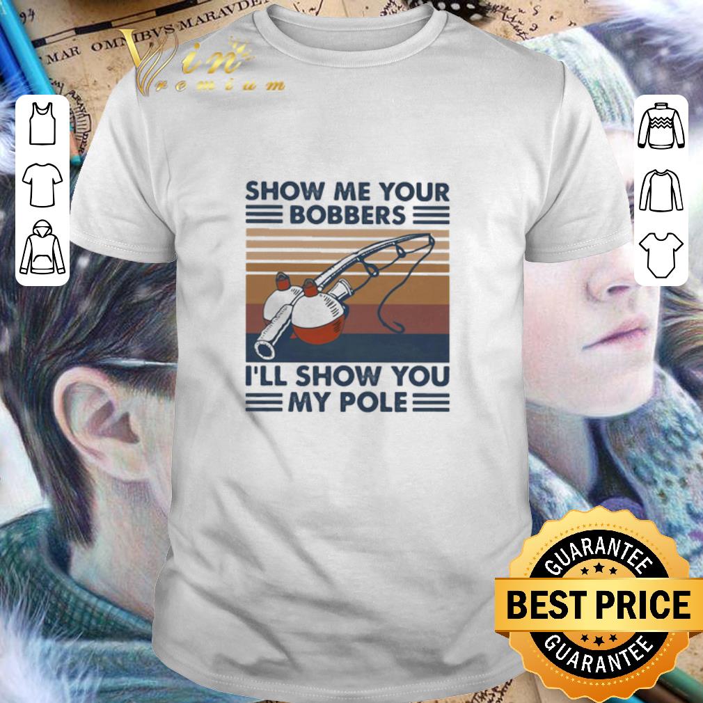 Vintage Show Me Your Bobbers I’ll Show You My Pole Fishing Hook shirt