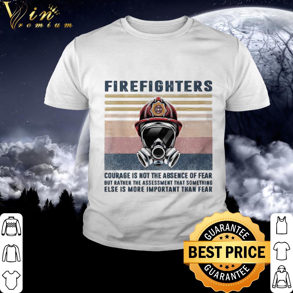 Best Firefighter Courage Is Not The Absence Of Fear Vintage shirt