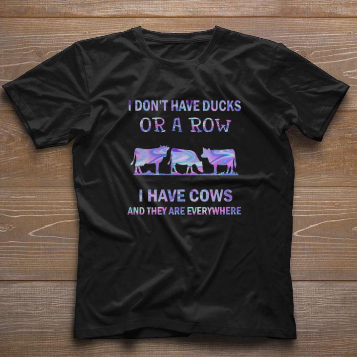 Awesome I Don’t Have Ducks Or A Row I Have Cows And They Are Everywhere shirt
