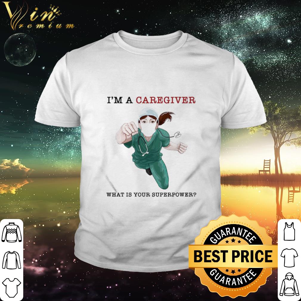 Best Nurse Super Hero I’m A Caregiver What Is Your Superpower Coronavirus shirt