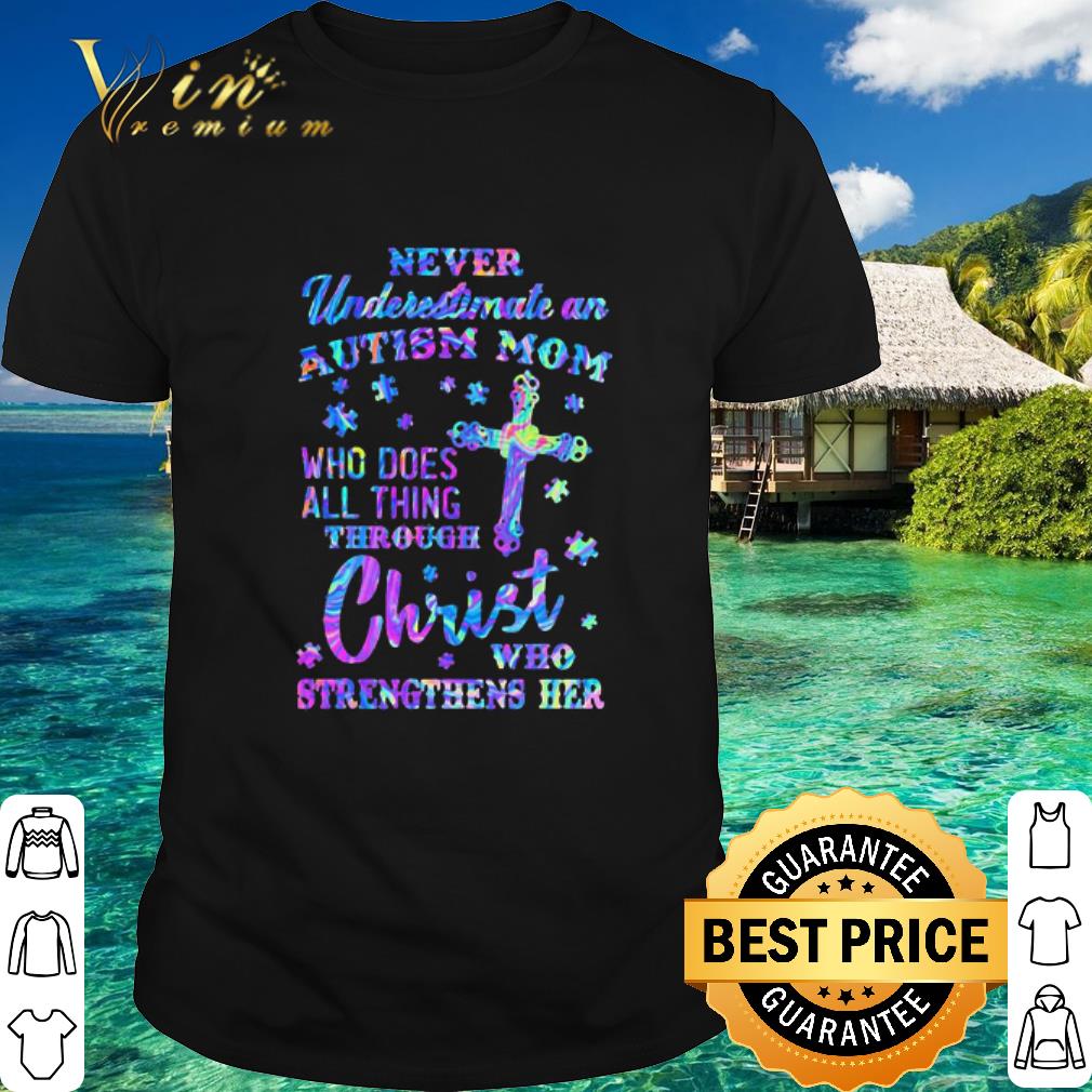 Best Never Underestimate An Autism Mom Who Does All Thing Through Christ shirt