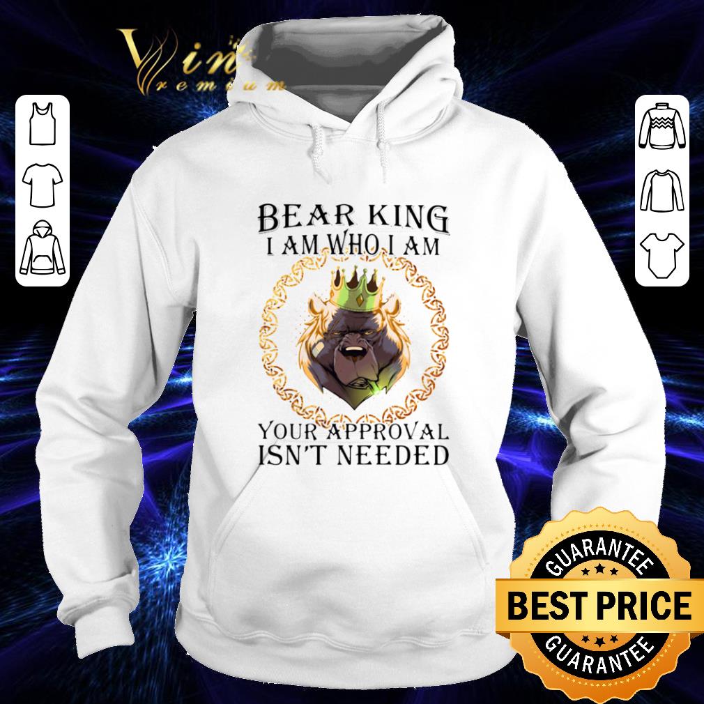 Bear king i am who i am your approval isn’t needed shirt 54603a1c bear king i am who i am your approval isn t needed shirt 4 - Bear king i am who i am your approval isn’t needed shirt