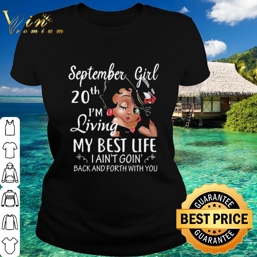 Pretty Betty Boop September Girl 20th I’m Living My Best Life I Ain't Goin' shirt Pretty Betty Boop September Girl 20th I’m Living My Best Life I Ain't Goin' shirt