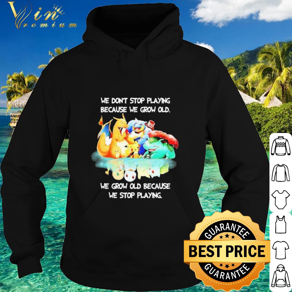 5b79cdeb premium pokemon we don t stop playing because we grow old we grow old because we stop playing shirt 4 - Premium Pokemon We don’t stop Playing because We grow old We grow old because We stop playing shirt