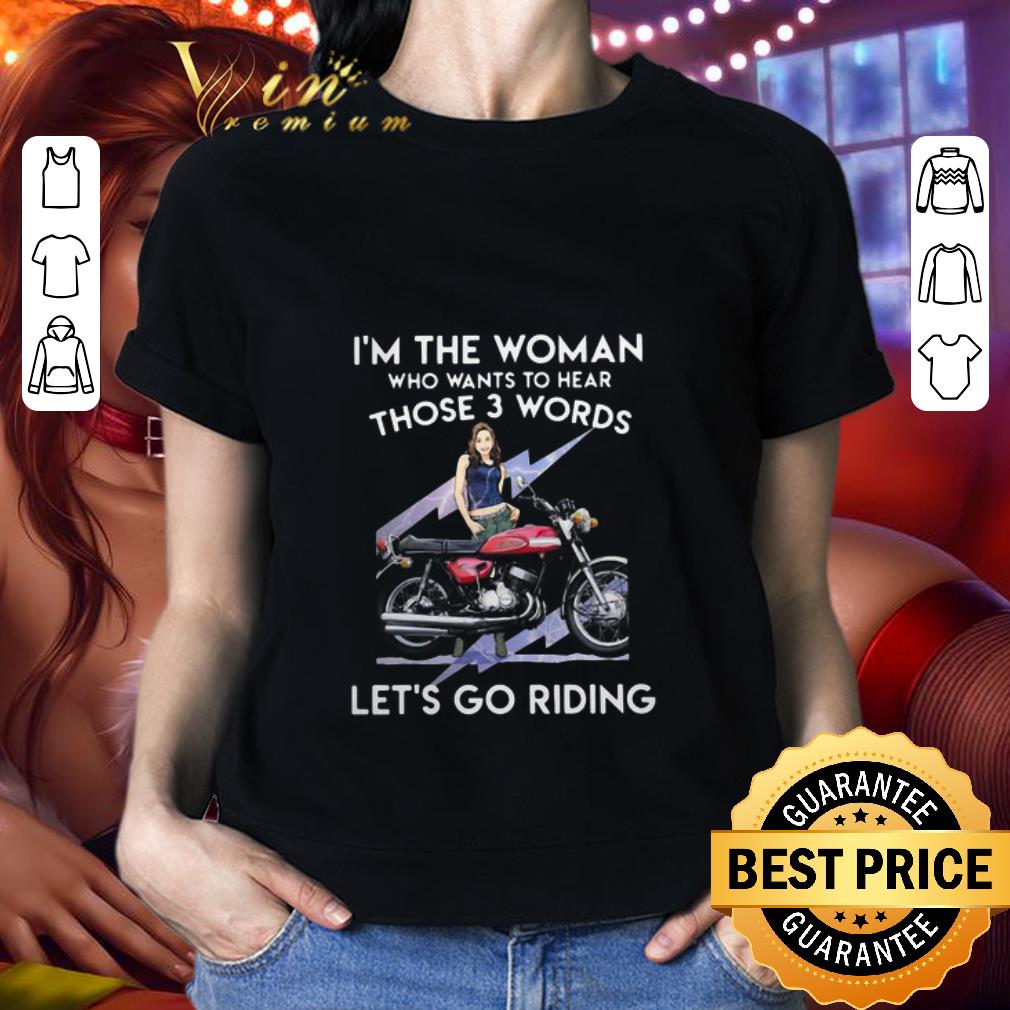 I’m The Woman Who Wants To Hear Those 3 Words Let’s Go Riding shirt