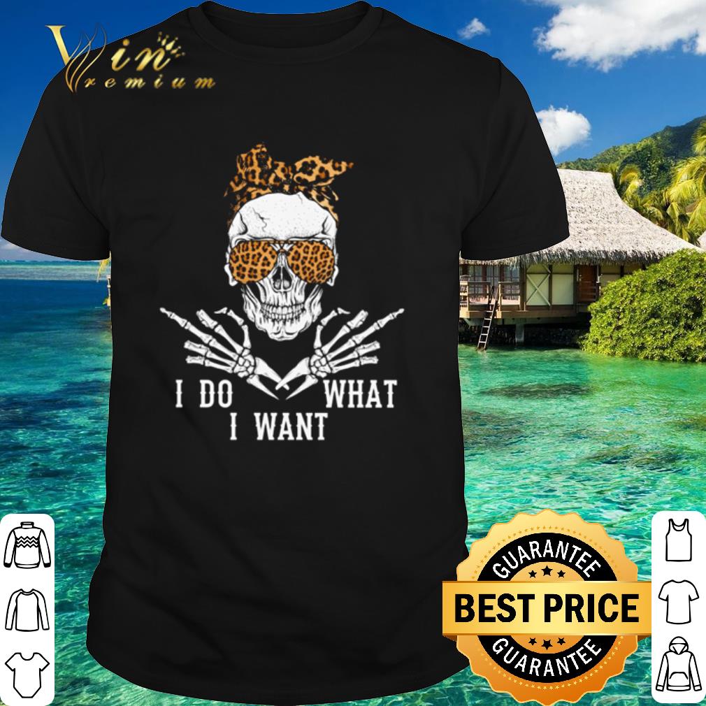 Nice Leopard Skull I Do What I Want shirt