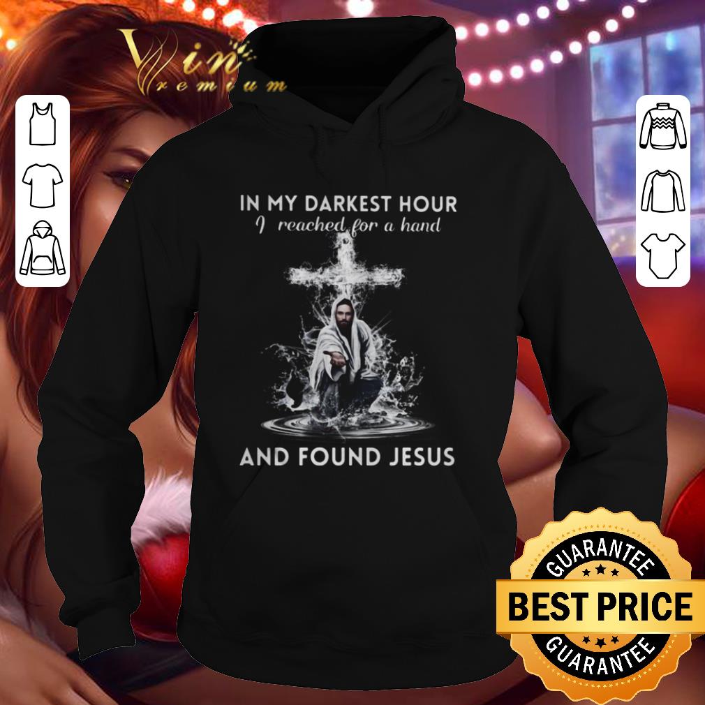 In my darkest hour I reached for a hand and found Jesus shirt 6713251c in my darkest hour i reached for a hand and found jesus shirt 4 - In my darkest hour I reached for a hand and found Jesus shirt