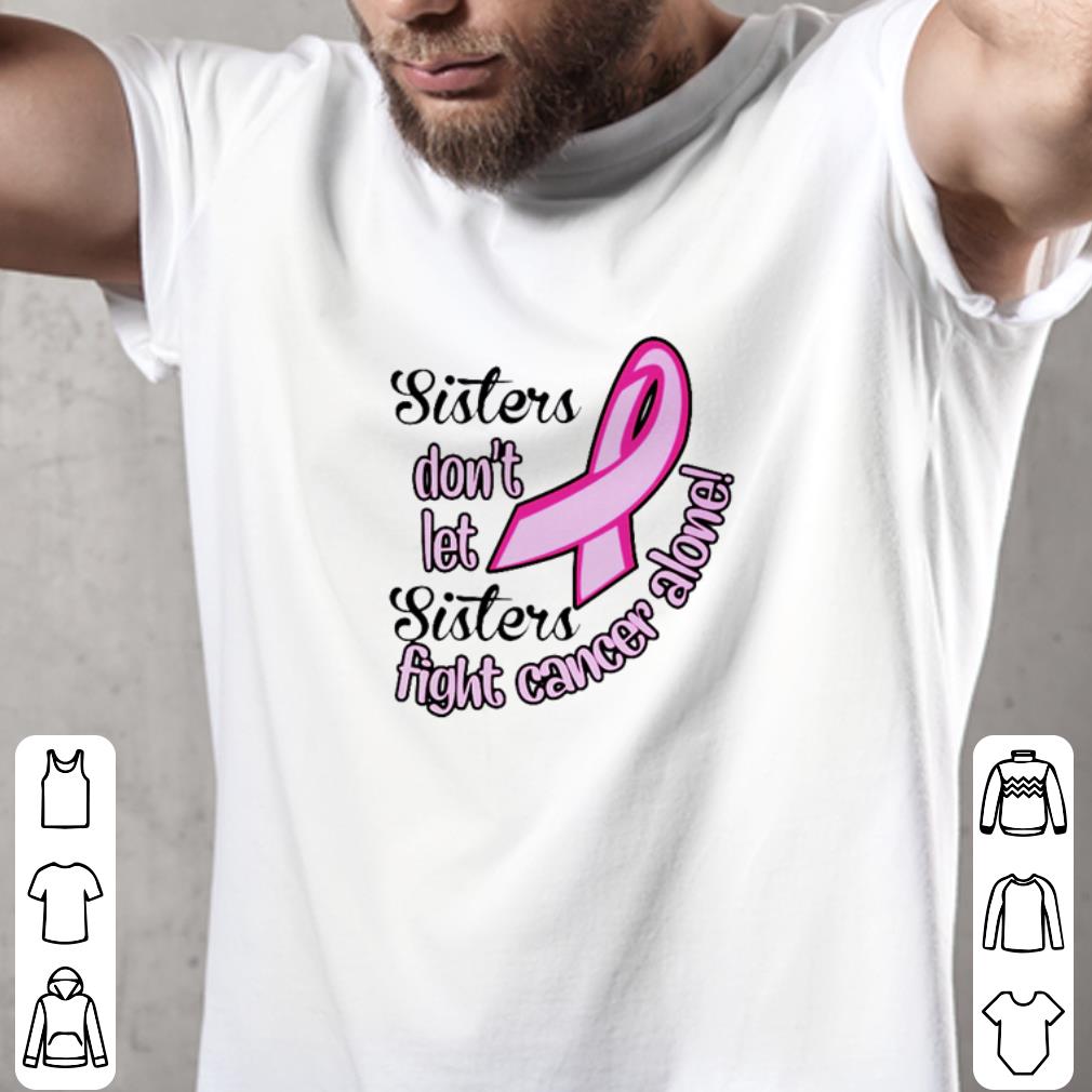 Awesome Breast Cancer Sisters Don’t Let Sisters Fight Cancer Alone shirt