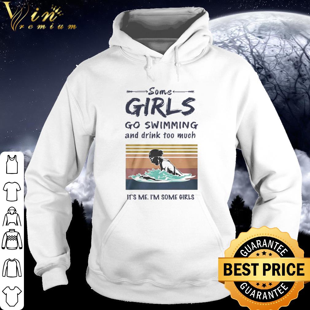 698f6cec cool vintage some girls go swimming and drink too much its me im some girls shirt 4 - Cool Vintage Some Girls Go Swimming And Drink Too Much Its Me Im Some Girls shirt