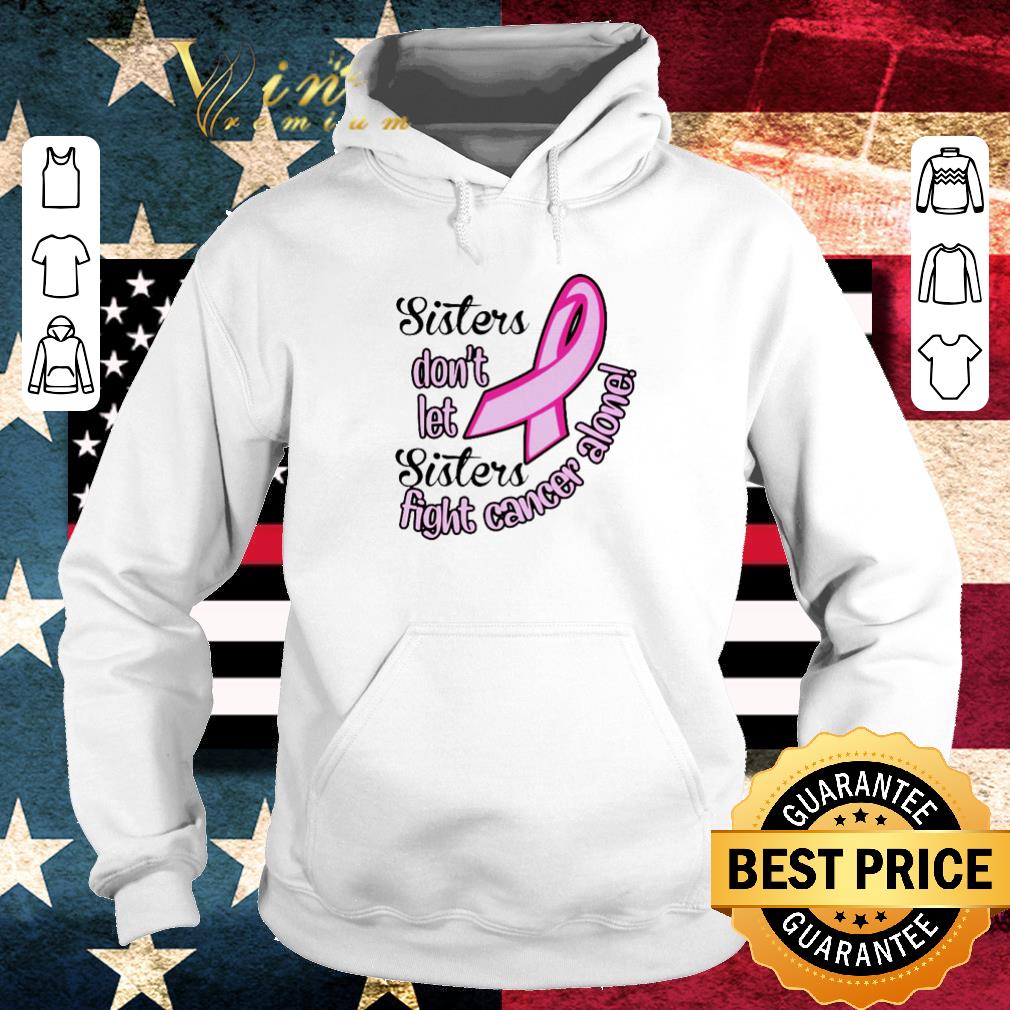 Awesome Breast Cancer Sisters Don’t Let Sisters Fight Cancer Alone shirt 706b9ac9 awesome breast cancer sisters don t let sisters fight cancer alone shirt 4 - Awesome Breast Cancer Sisters Don’t Let Sisters Fight Cancer Alone shirt