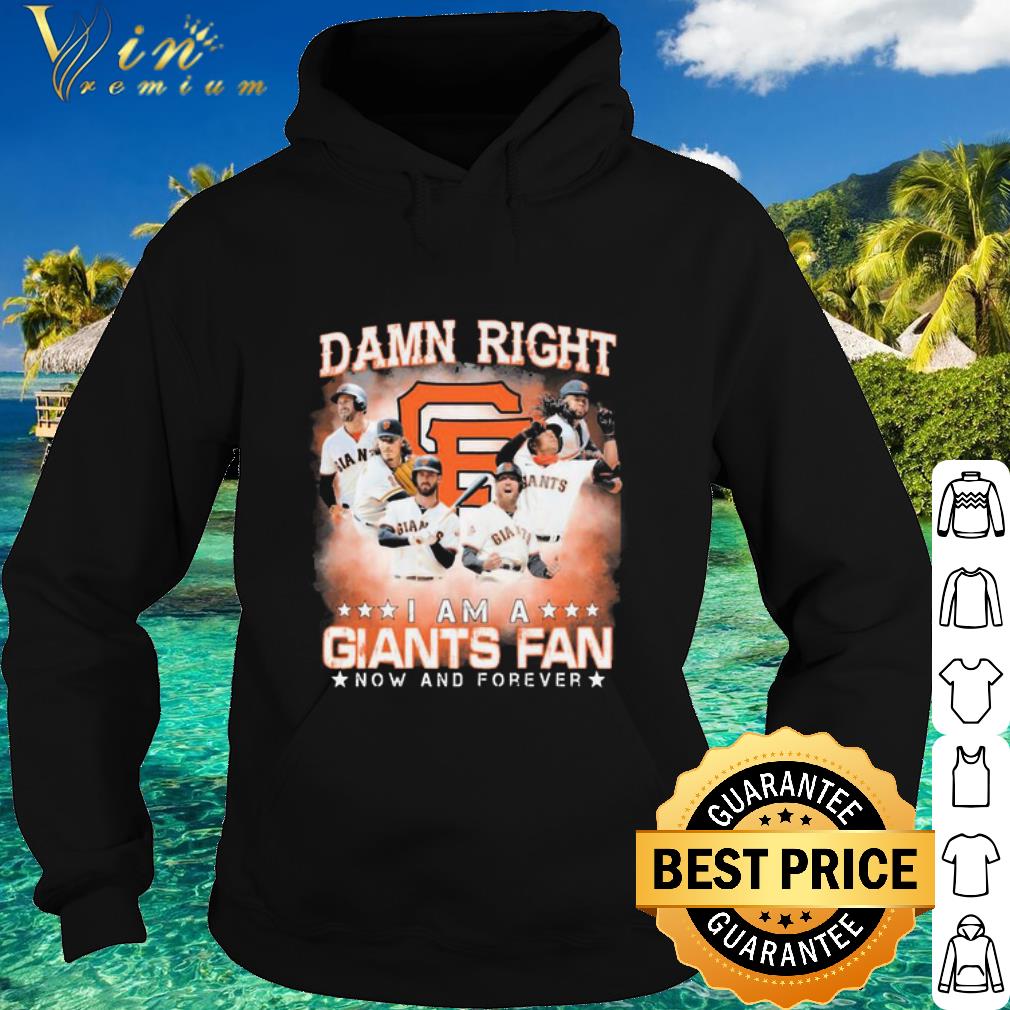 724fd594 cool damn right i am a san francisco giants now and forever shirt 4 - Cool Damn Right I am a San Francisco Giants now and forever shirt