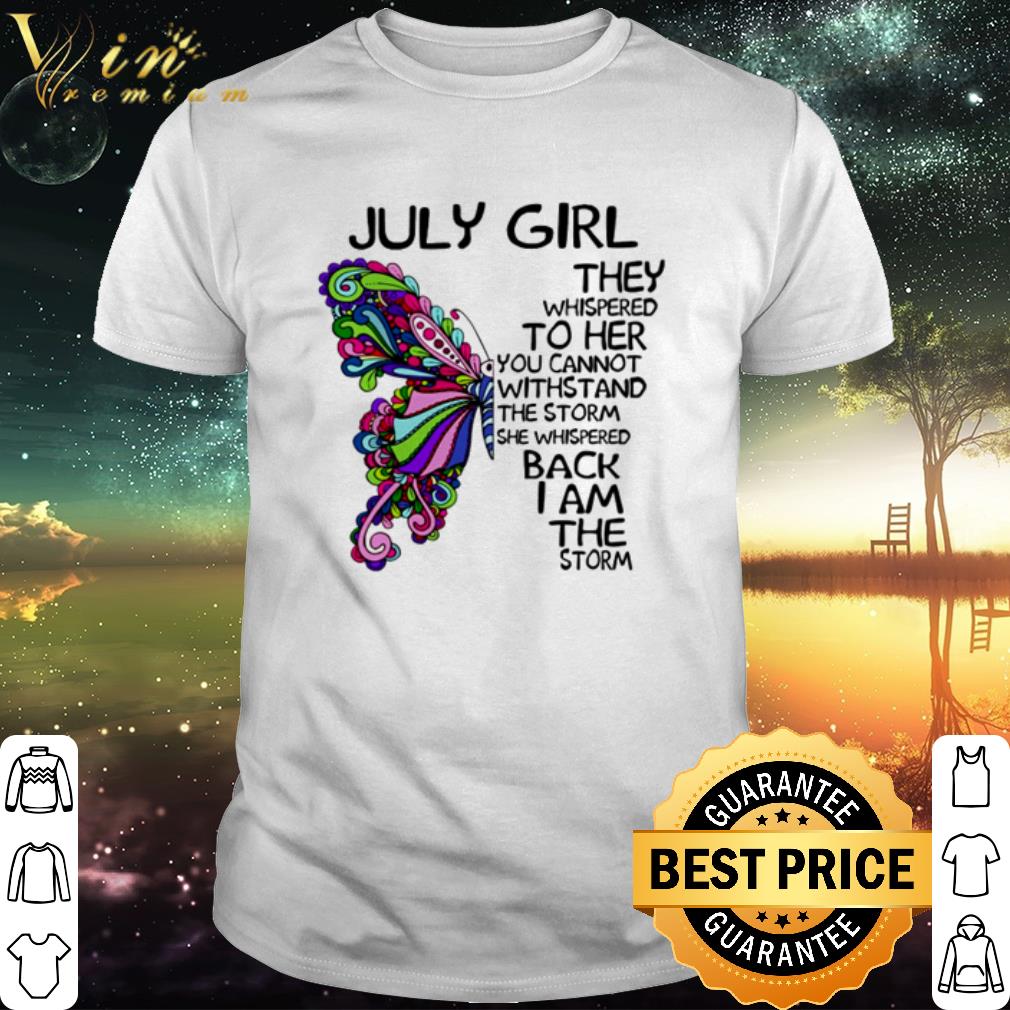Cool July Girl They Whispered To Her You Cannot Withstand The Storm shirt