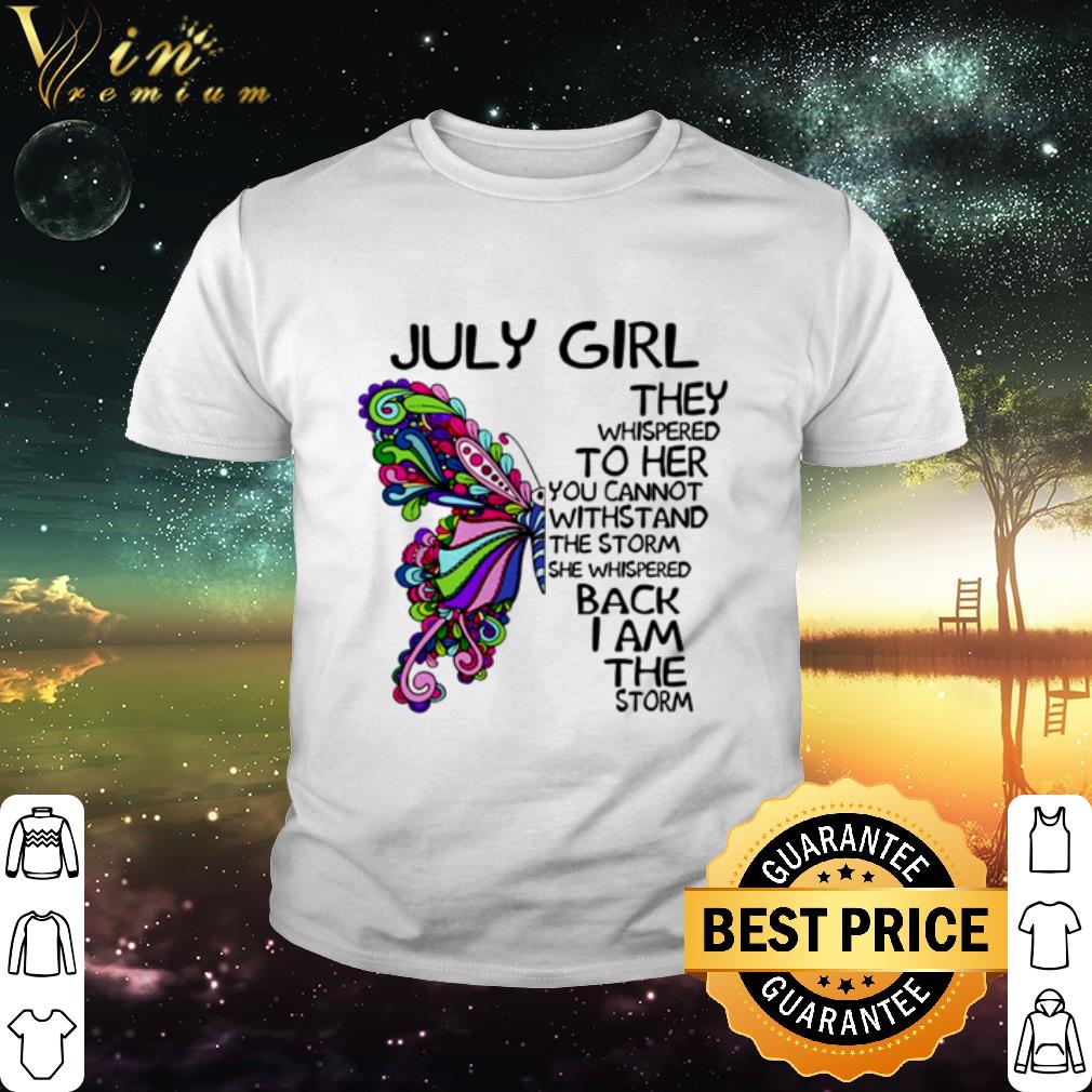 Cool July Girl They Whispered To Her You Cannot Withstand The Storm shirt