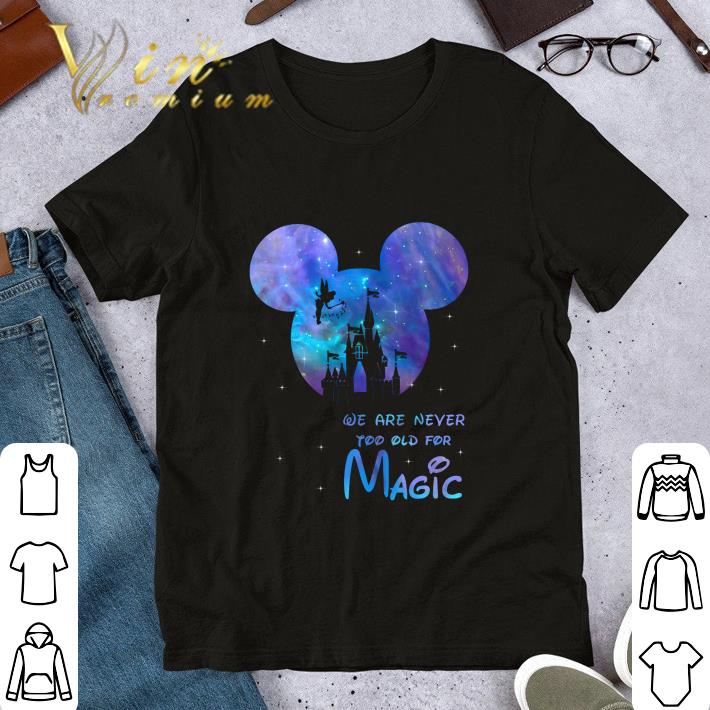 We Are Never Too Old For Magic Disneyland shirt