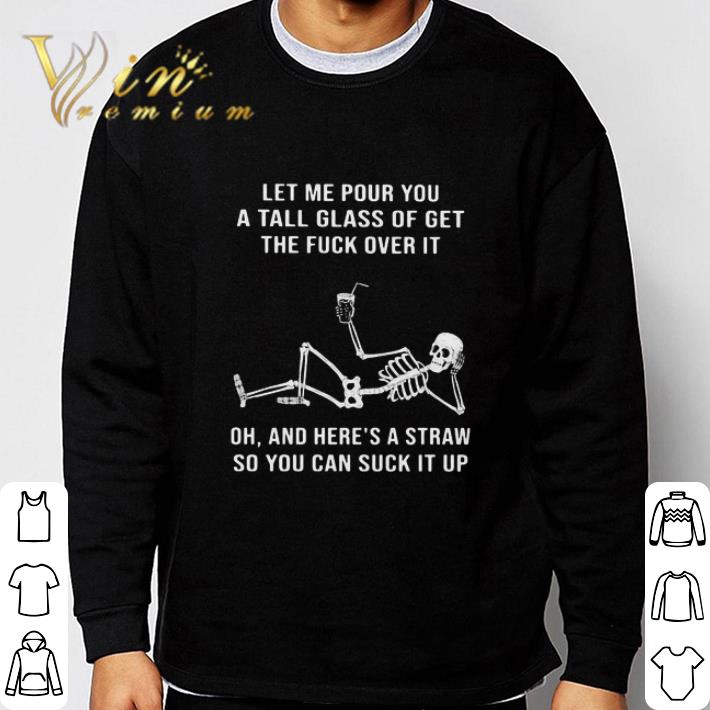 Skeleton Let Me Pour You A Tall Glass Of Get The Fuck Over It shirt 8459e04f skeleton let me pour you a tall glass of get the fuck over it shirt 4 - Skeleton Let Me Pour You A Tall Glass Of Get The Fuck Over It shirt