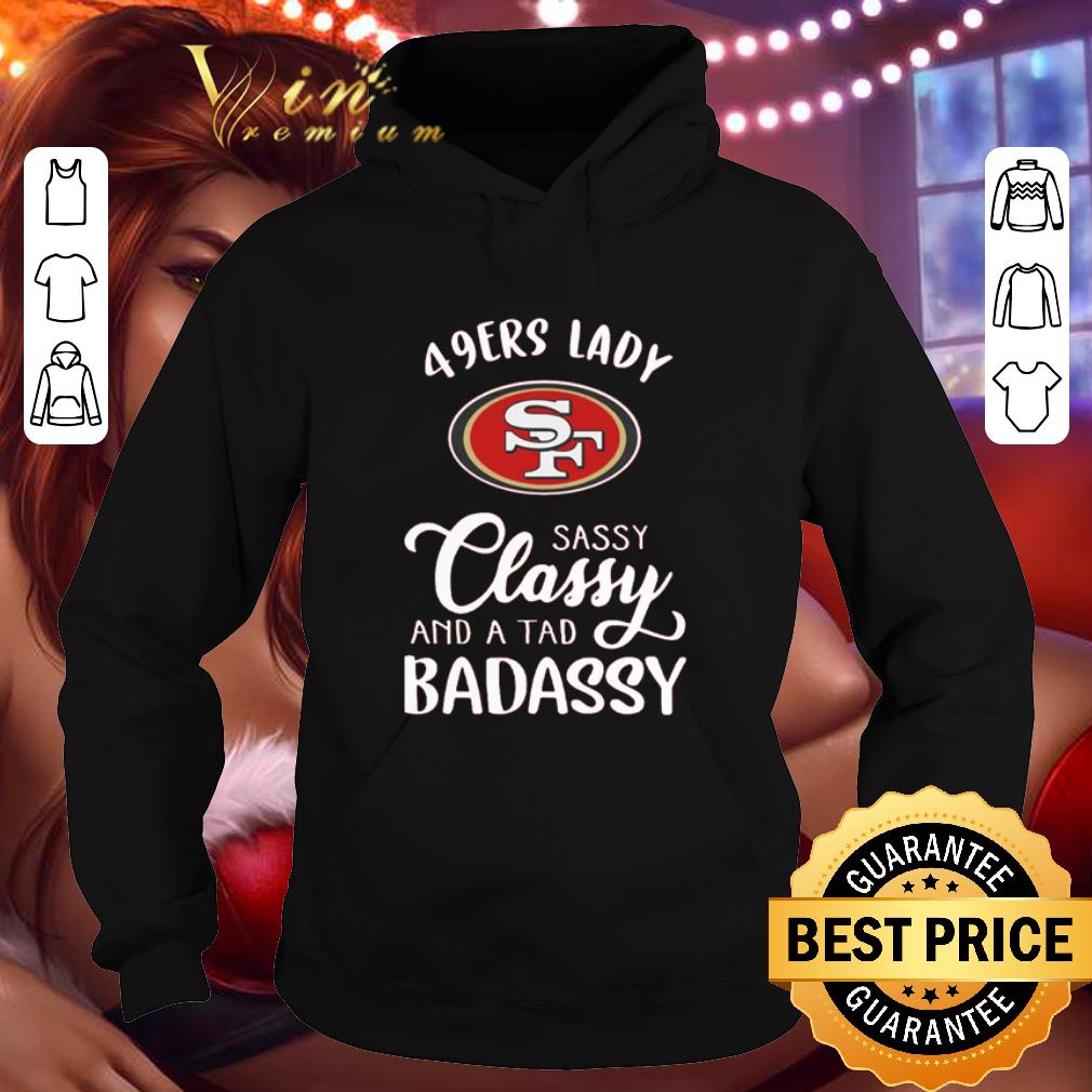 8d16bdd7 san francisco 49ers lady sassy classy and a tad badassy shirt 4 - San Francisco 49ers Lady Sassy Classy And A Tad Badassy shirt