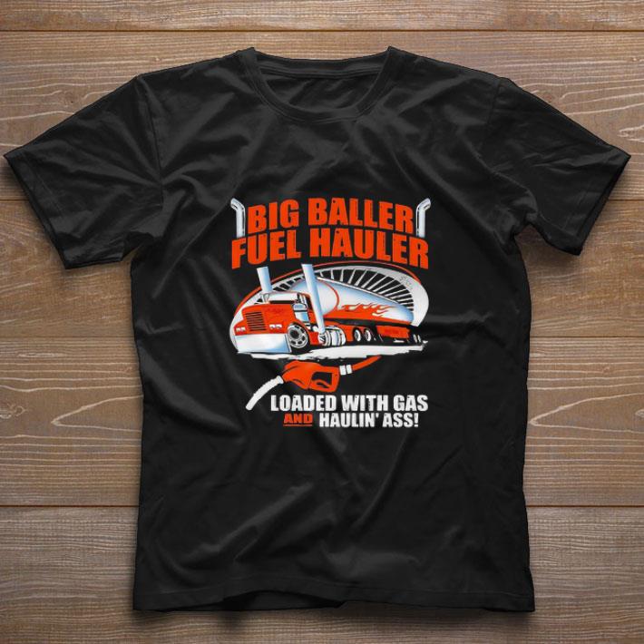 Top Truck Big Baller Fuel Hauler Loaded With Gas And Haulin Ass shirt