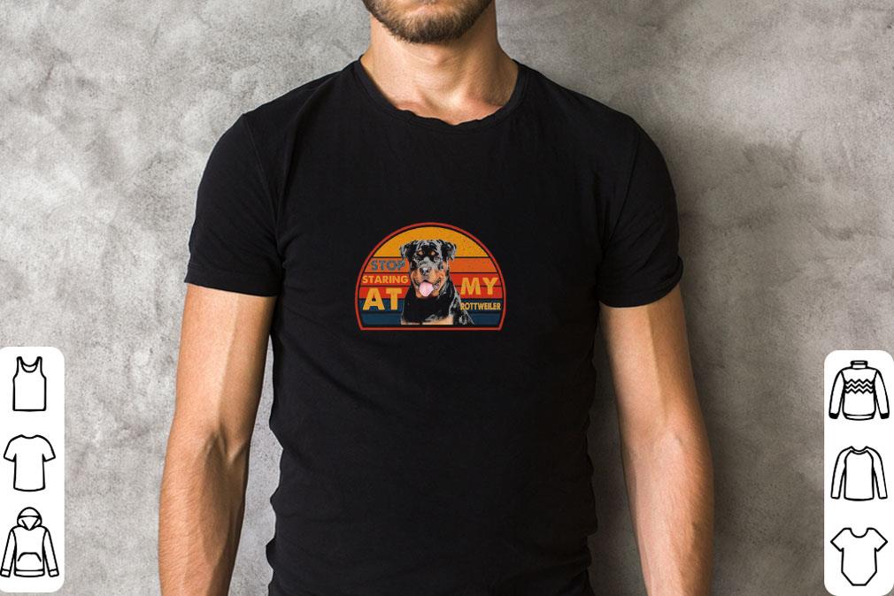 Original Stop staring at My rottweller shirt
