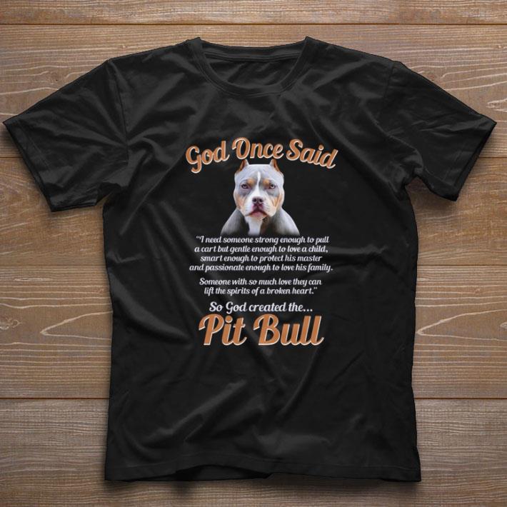 God Once Said I Need Someone Strong Enough To Pull A Cart So God Created The Pit Bull shirt