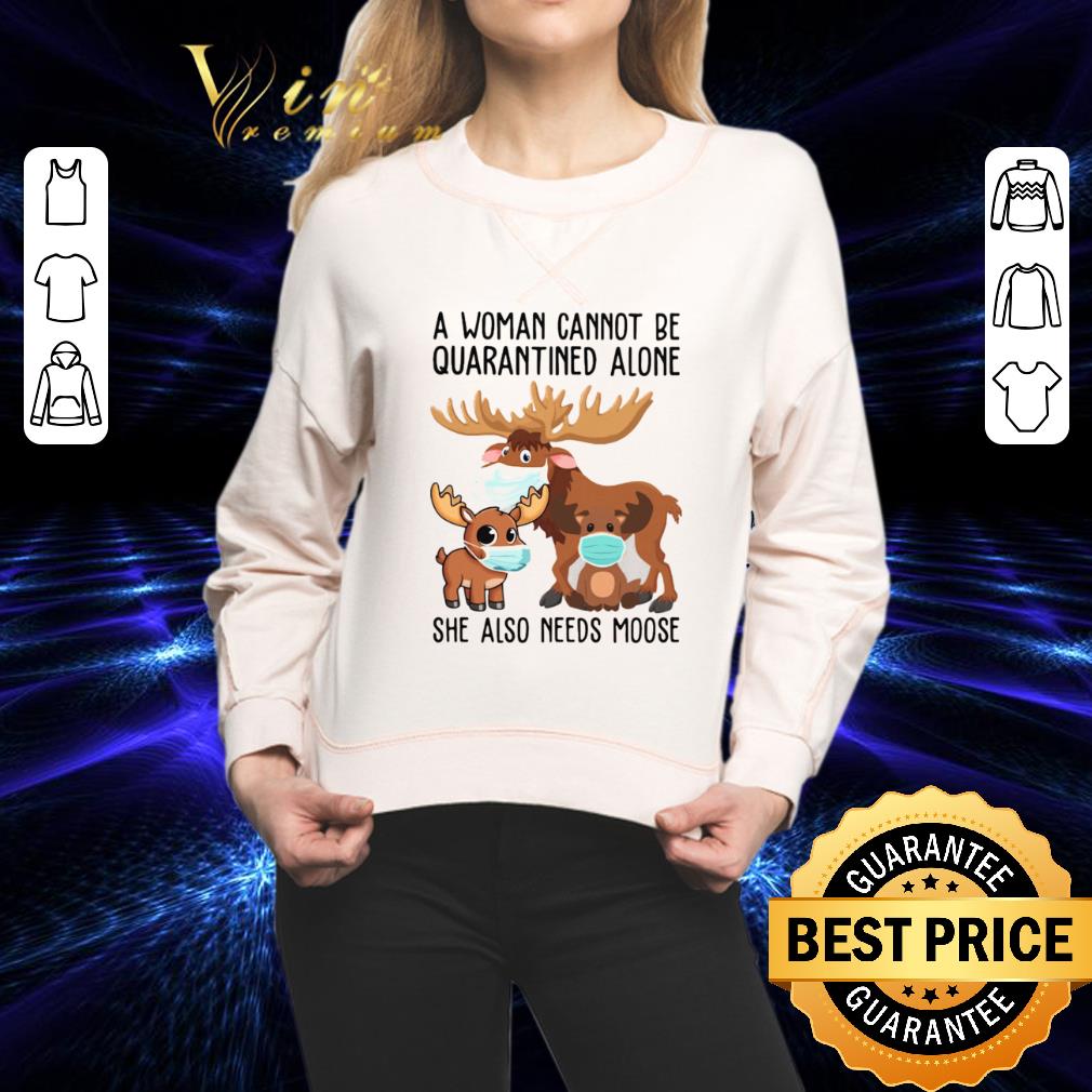 A Woman Cannot Be Quarantined Alone She Also Needs Moose Coronavirus shirt