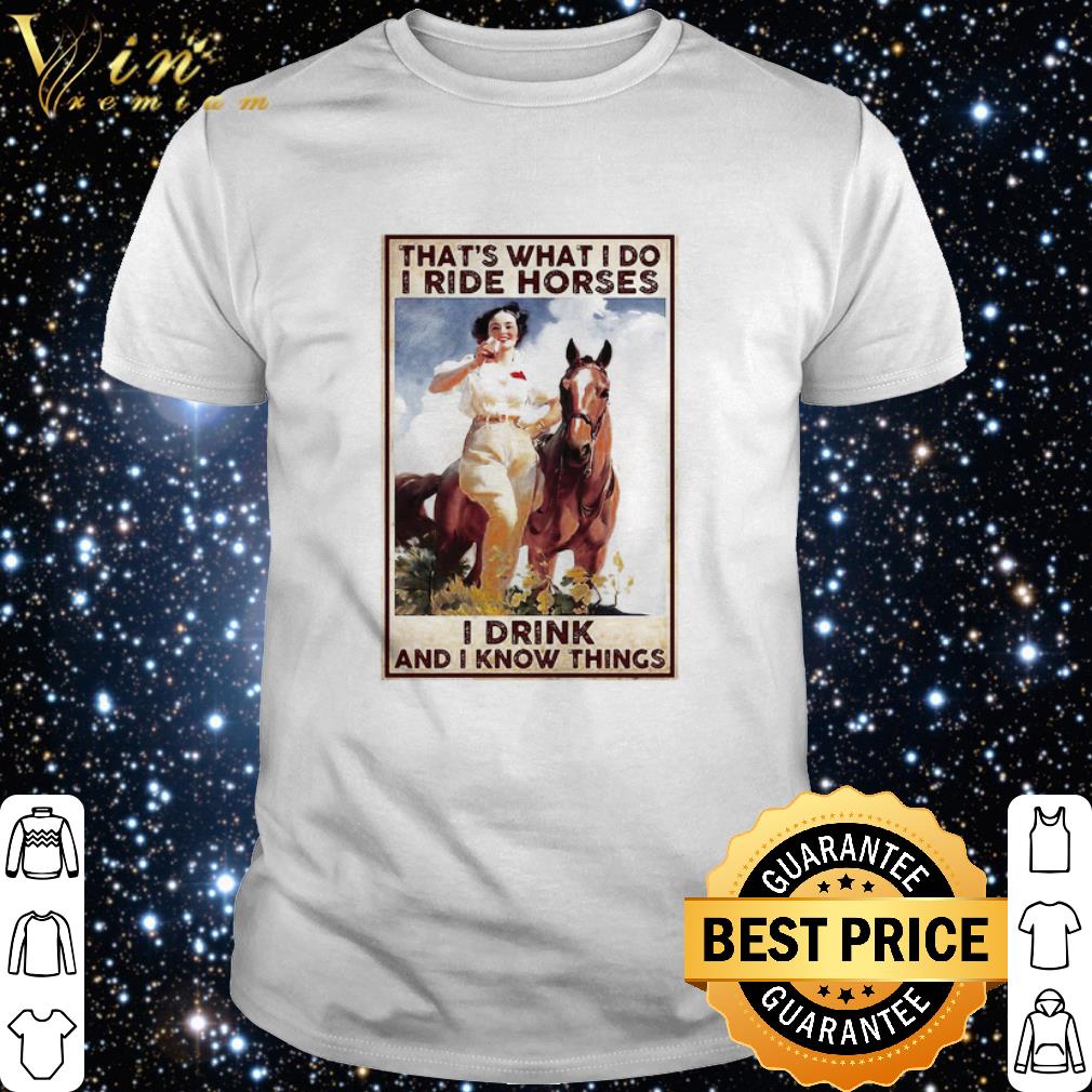 Cool Girl That’s What I Do I Ride Horses I Drink And I Know Things shirt