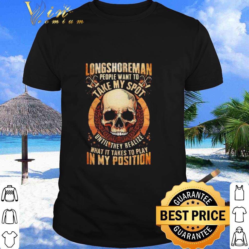 Premium Skull Longshoreman People Want To Take My Spot Until They Realize shirt