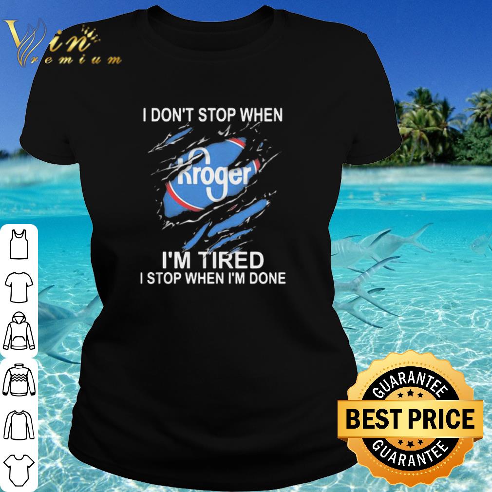 Cool Kroger I Don’t Stop When I’m Tired I Stop When I’m Done shirt