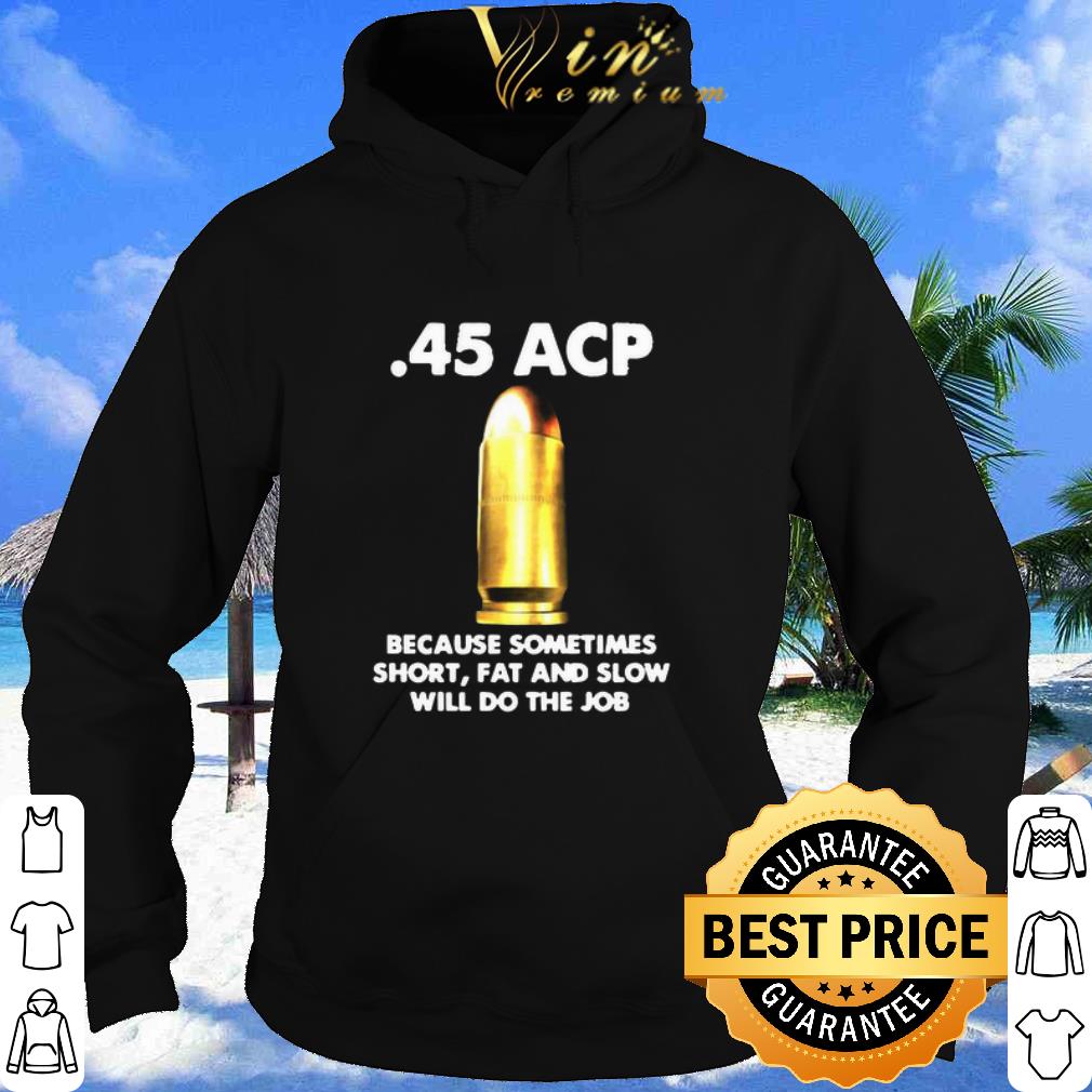 afe66e35 premium 45 acp because sometimes short fat and slow will do the job shirt 4 - Premium 45 ACP Because Sometimes Short Fat And Slow Will Do The Job shirt