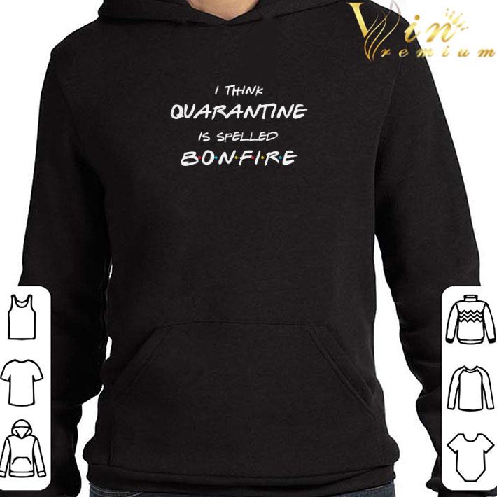 b43c5f2a i think quarantine is spelled bonfire shirt 4 - I think quarantine is spelled bonfire shirt