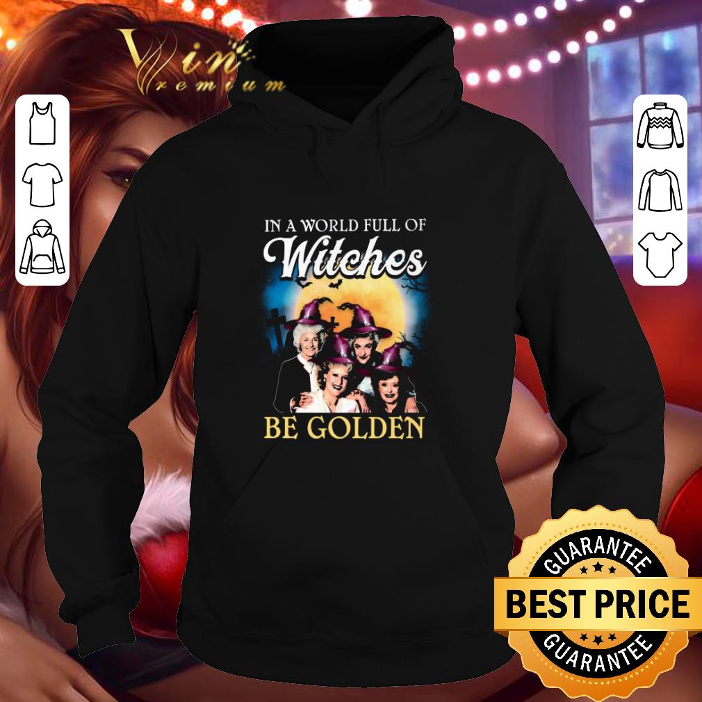 The Golden Girls In A World Full Of Witches Be Golden Halloween shirt b71a3907 the golden girls in a world full of witches be golden halloween shirt 4 - The Golden Girls In A World Full Of Witches Be Golden Halloween shirt