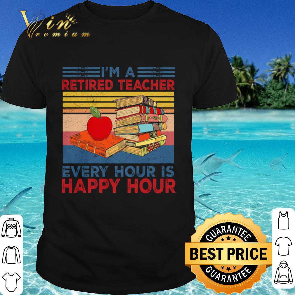 Pretty Vintage I’m A Retired Teacher Every Hour Is Happy Hour shirt