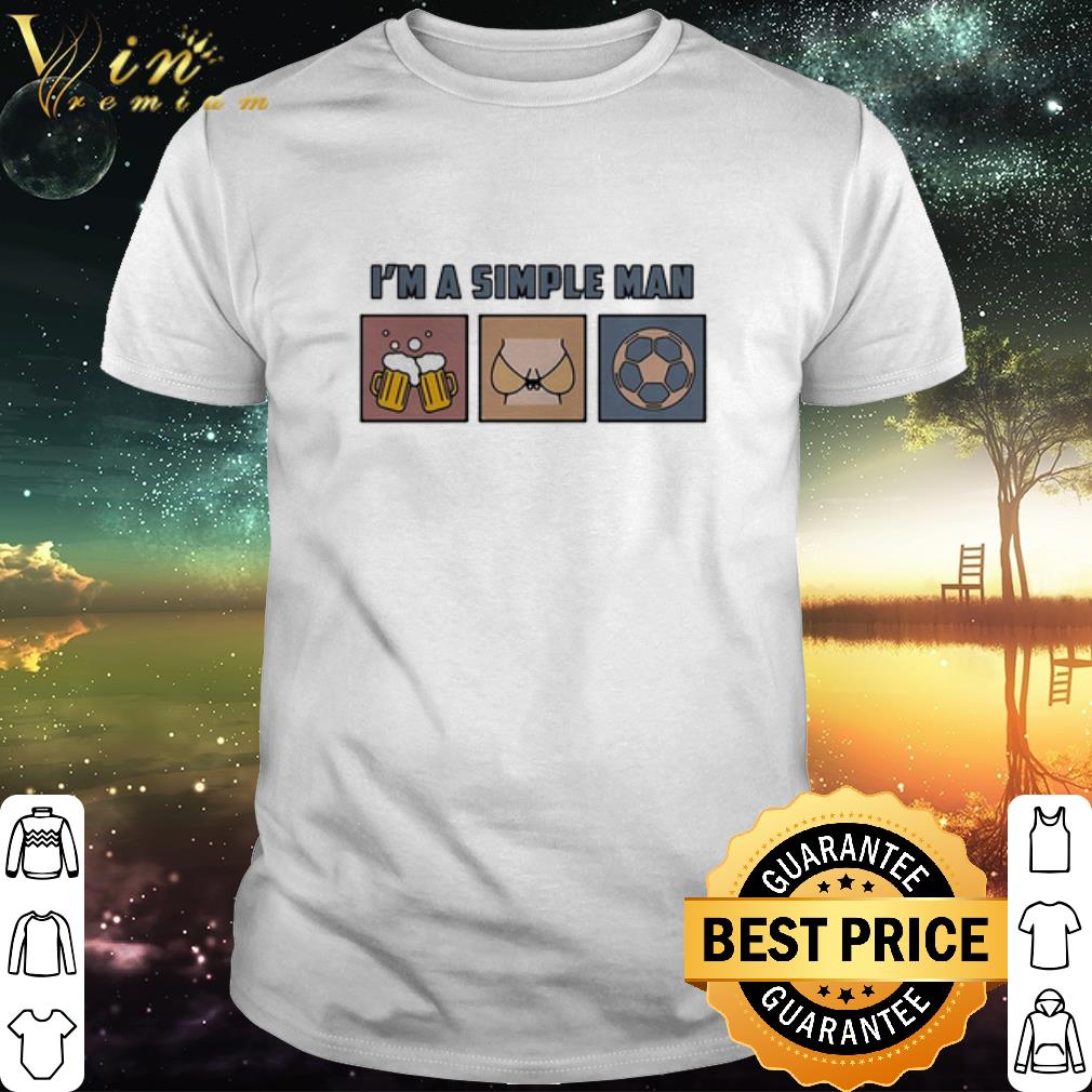 Cool I’m A Simple Man I Like Beer Boobs And Football shirt