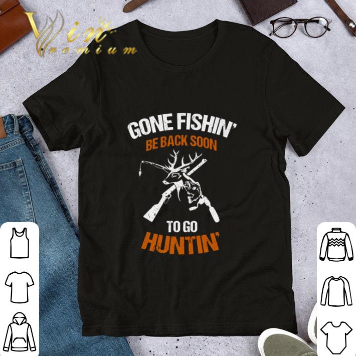 Hunter Gone fishin’ be back soon to go huntin’ shirt