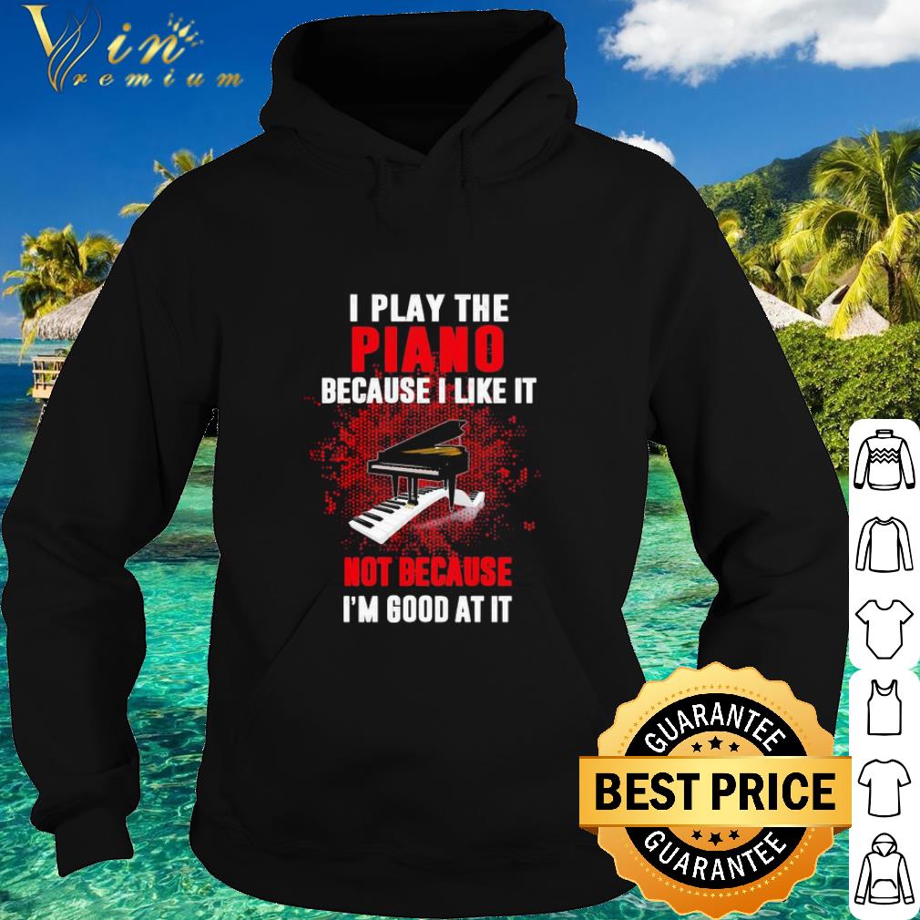 Cool I play the Piano because I like it bot because I’m good at it shirt c3a5a3e1 cool i play the piano because i like it bot because i m good at it shirt 4 - Cool I play the Piano because I like it bot because I’m good at it shirt