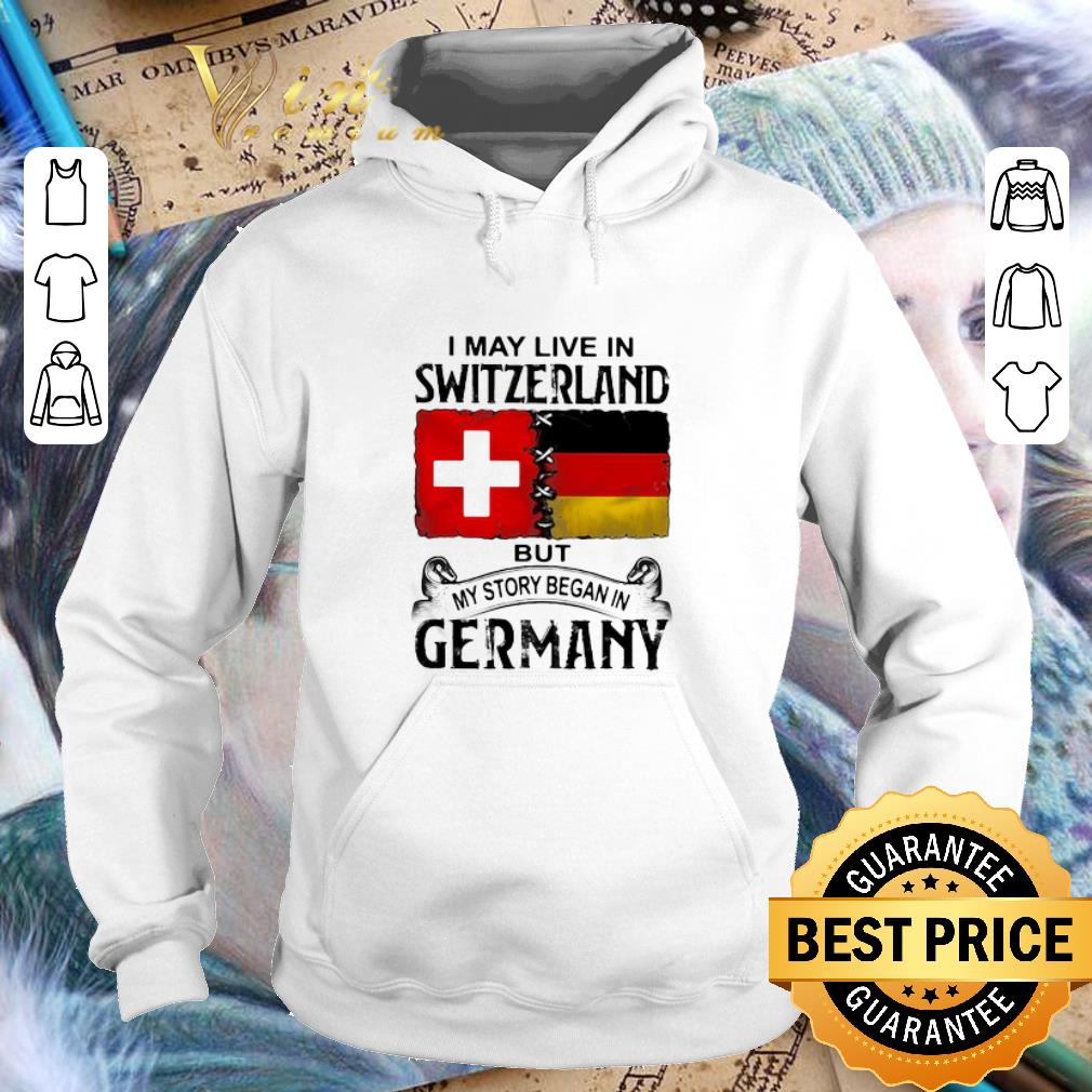 c474ac52 i may live in switzerland but my story began in germany shirt 4 - I may live in Switzerland but my story began in Germany shirt
