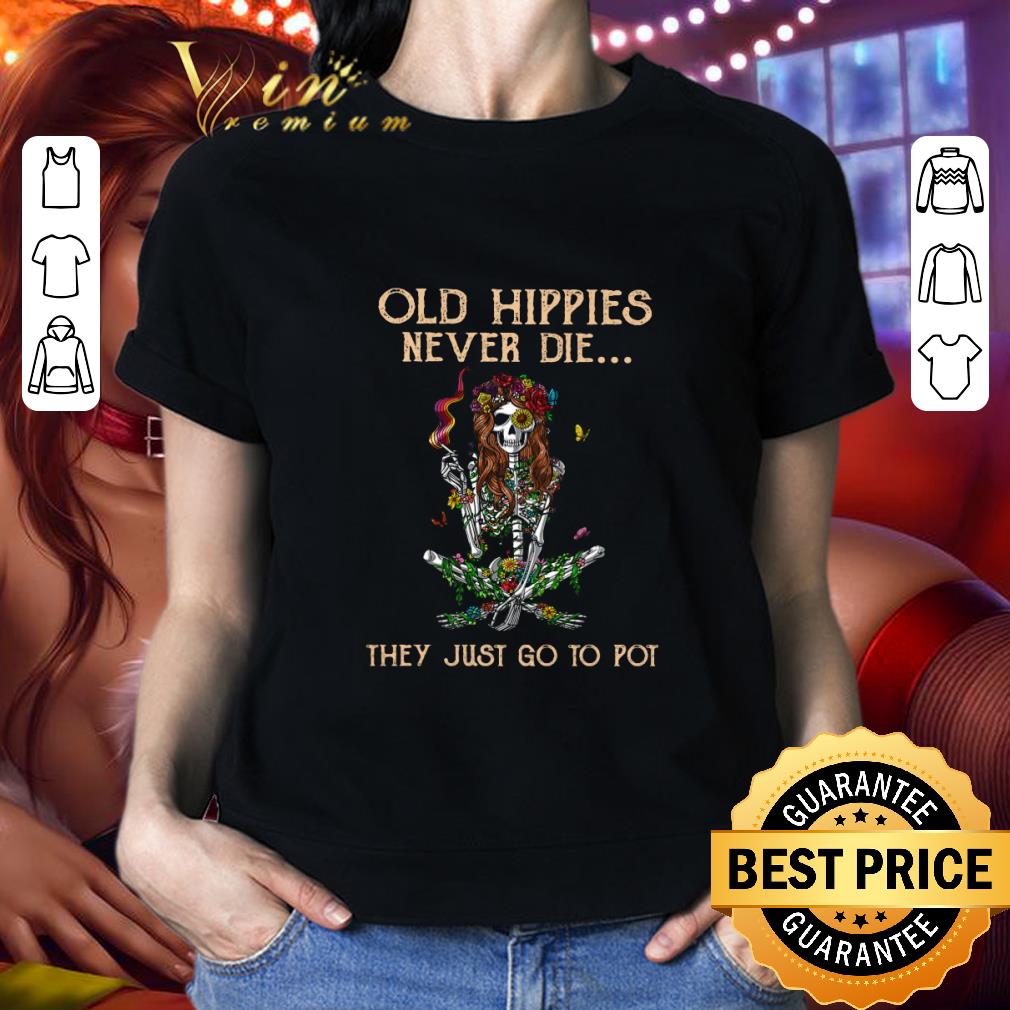 Skeleton Old Hippies Never Die They Just Go To Pot shirt