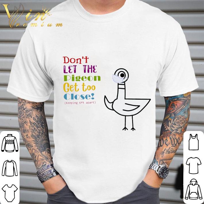 Bird Mask Don't Let The Pigeon Get Too Close Keeping 6ft Apart shirt