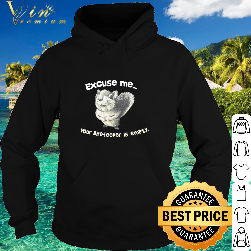 Premium Squirrel excuse me your birdfeeder is empty shirt d72da270 premium squirrel excuse me your birdfeeder is empty shirt 4 - Premium Squirrel excuse me your birdfeeder is empty shirt