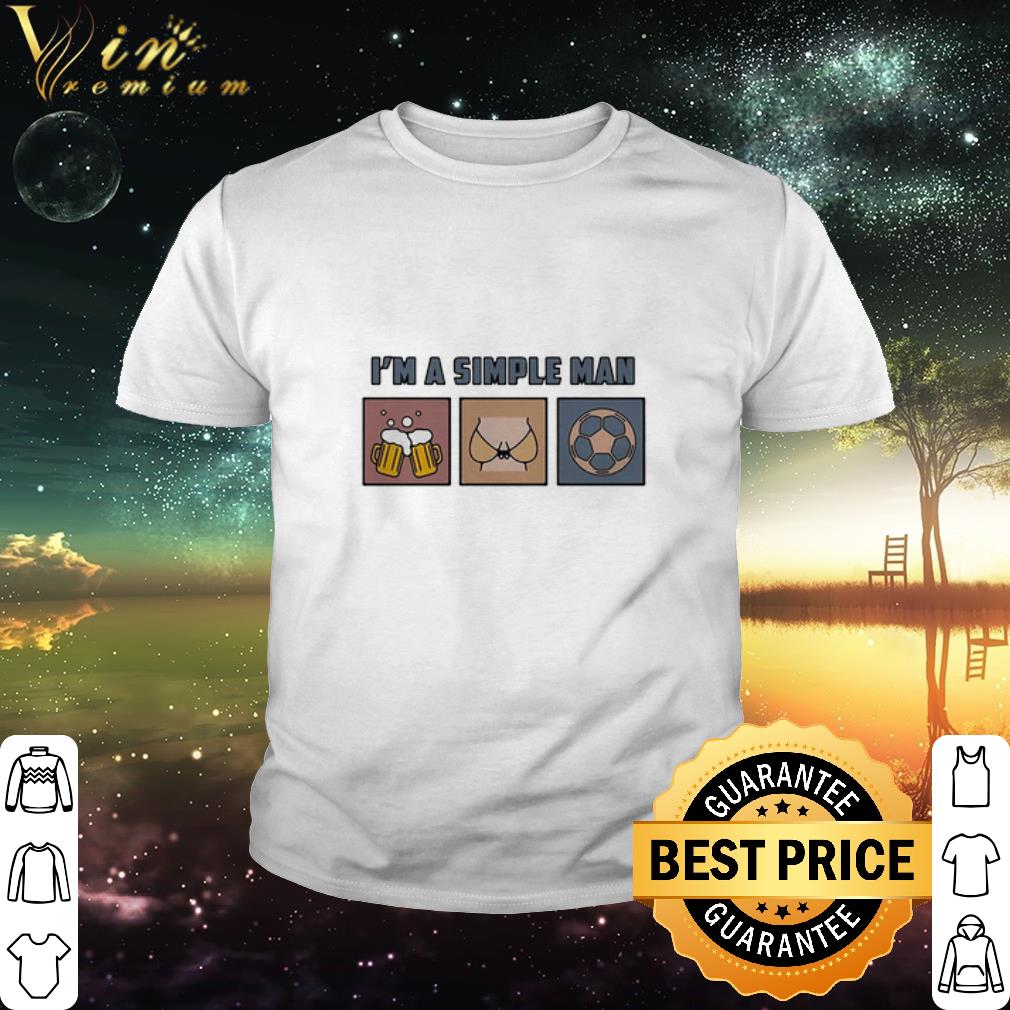Cool I’m A Simple Man I Like Beer Boobs And Football shirt