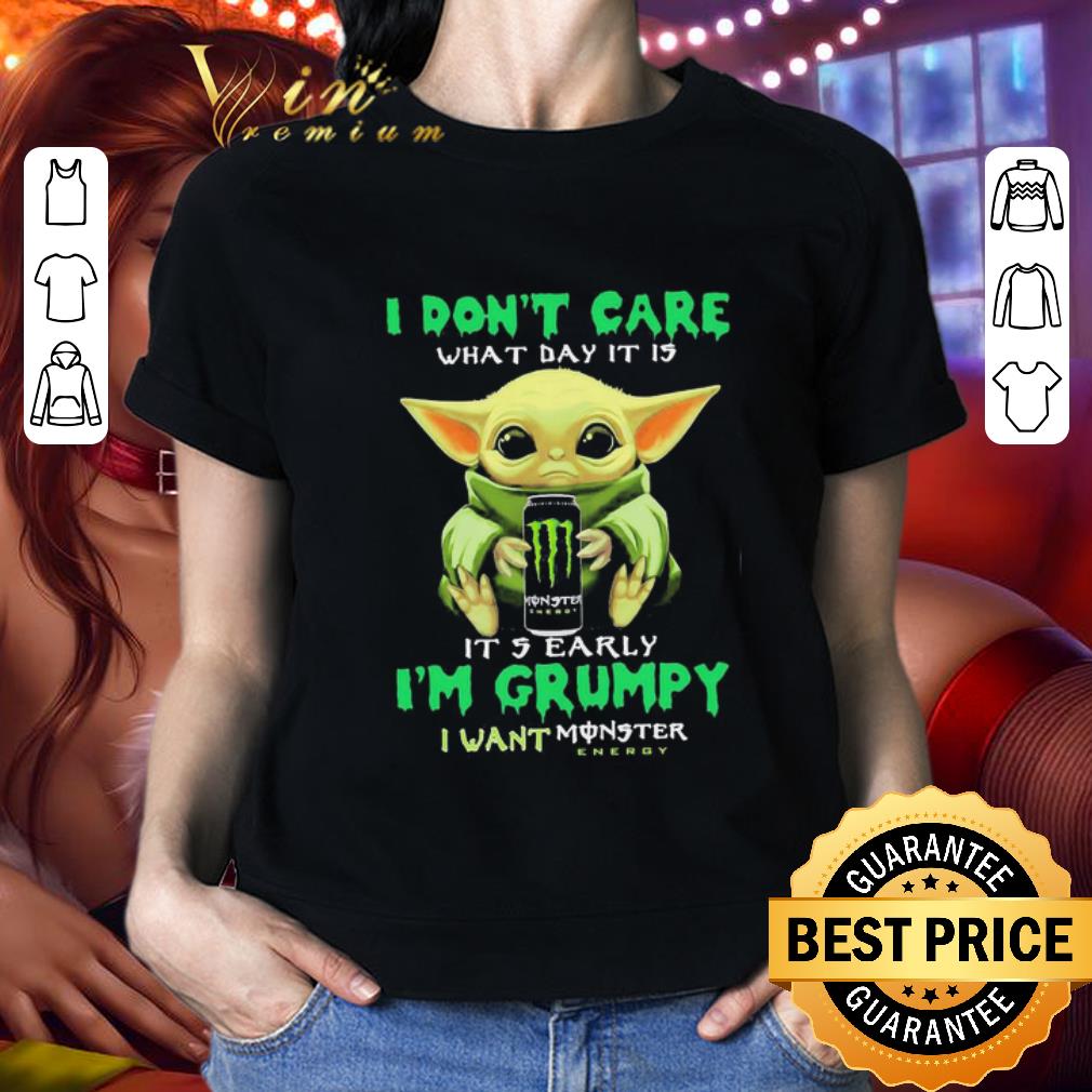 Baby Yoda I don’t care what day it is it’s early I’m Grumpy I want Mosnter shirt