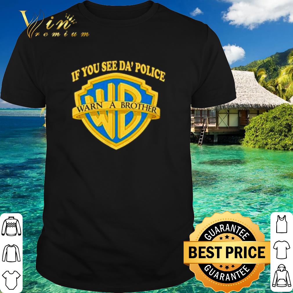 Premium If You See Da’ Police Warn A Brother shirt